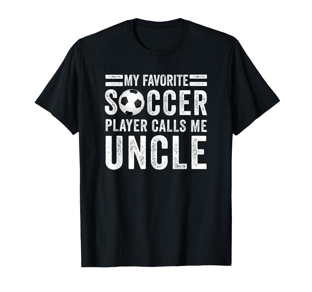 My Favorite Soccer Player Calls Me Uncle T-Shirt - Minimalist Print Unisex - T-Shirt, Sweatshirt, Hoodie