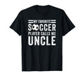 My Favorite Soccer Player Calls Me Uncle T-Shirt - Minimalist Print Unisex - T-Shirt, Sweatshirt, Hoodie