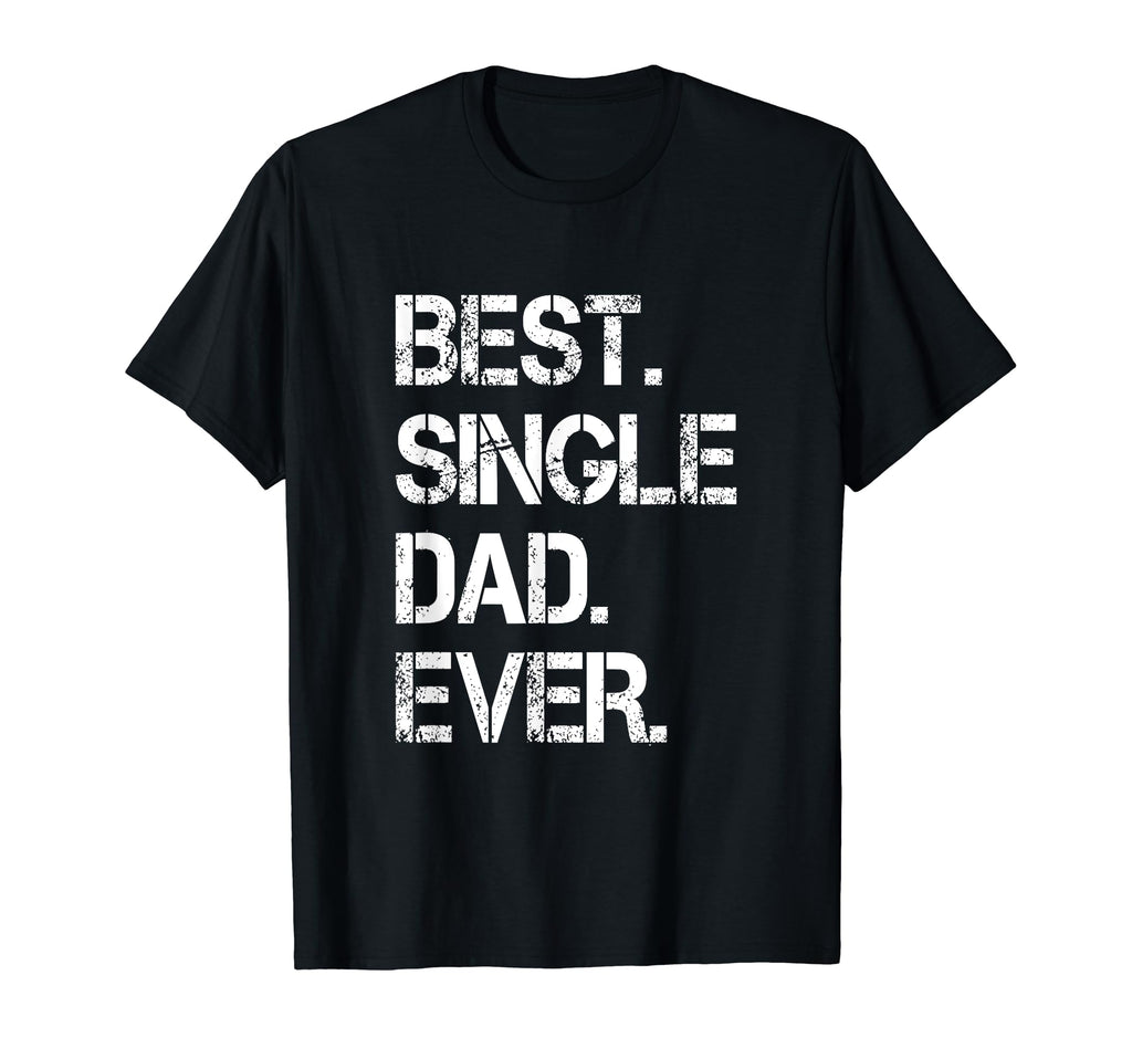 Best Single Dad Ever Single Dad T-Shirt - Streetwear Style Men Women - T-Shirt, Sweatshirt, Hoodie