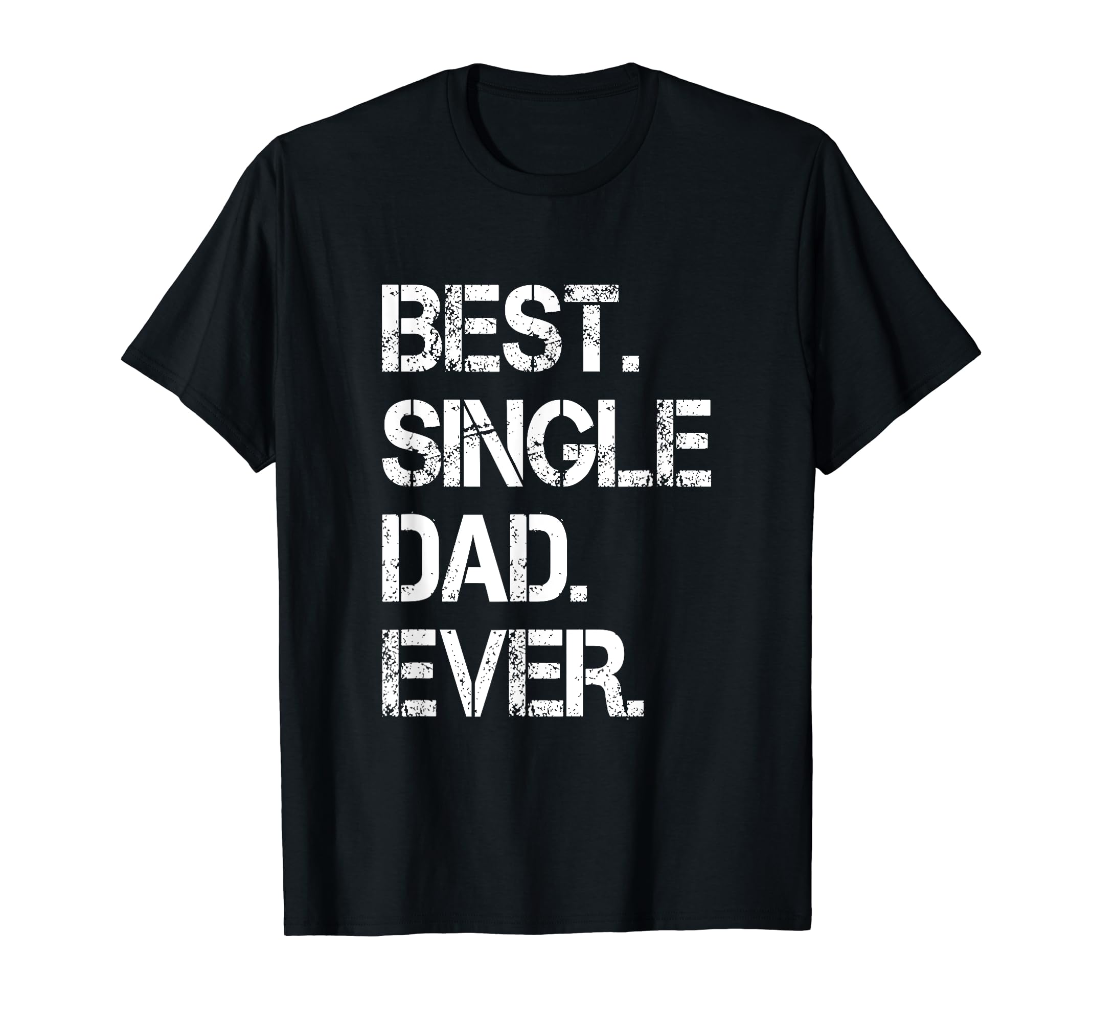 Best Single Dad Ever Single Dad T-Shirt - Streetwear Style Men Women - T-Shirt, Sweatshirt, Hoodie