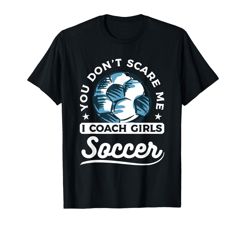 You Dont Scare Me I Coach Soccer Coaching T-Shirt - Minimalist Print Unisex - T-Shirt, Sweatshirt, Hoodie