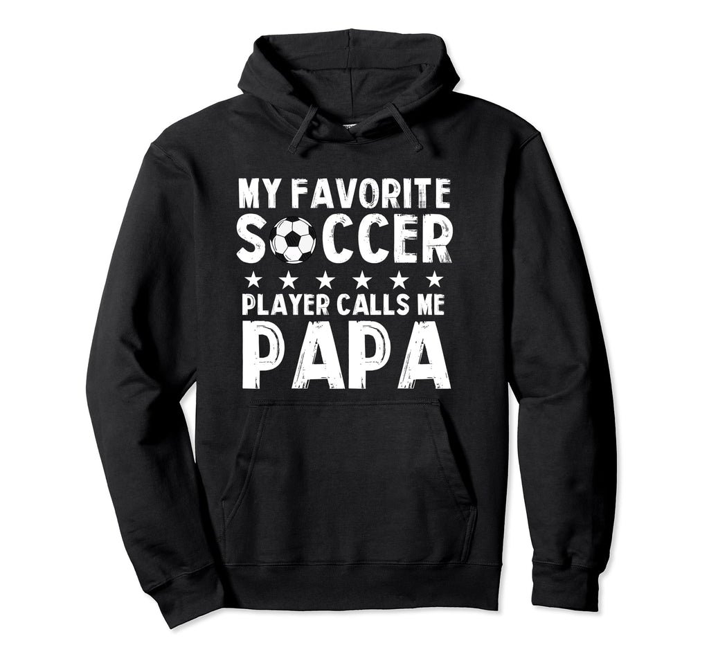 My Favorite Soccer Player Calls Me Papa Hoodie - Custom Art Print Men Women - T-Shirt, Sweatshirt, Hoodie