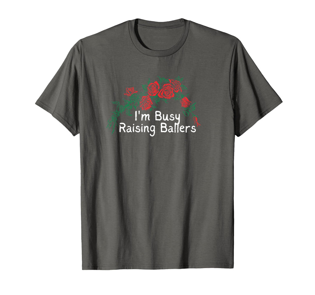 Funny Red Roses Im Busy Raising Ballers T-Shirt - Fun Novelty Design Unisex - T-Shirt, Sweatshirt, Hoodie