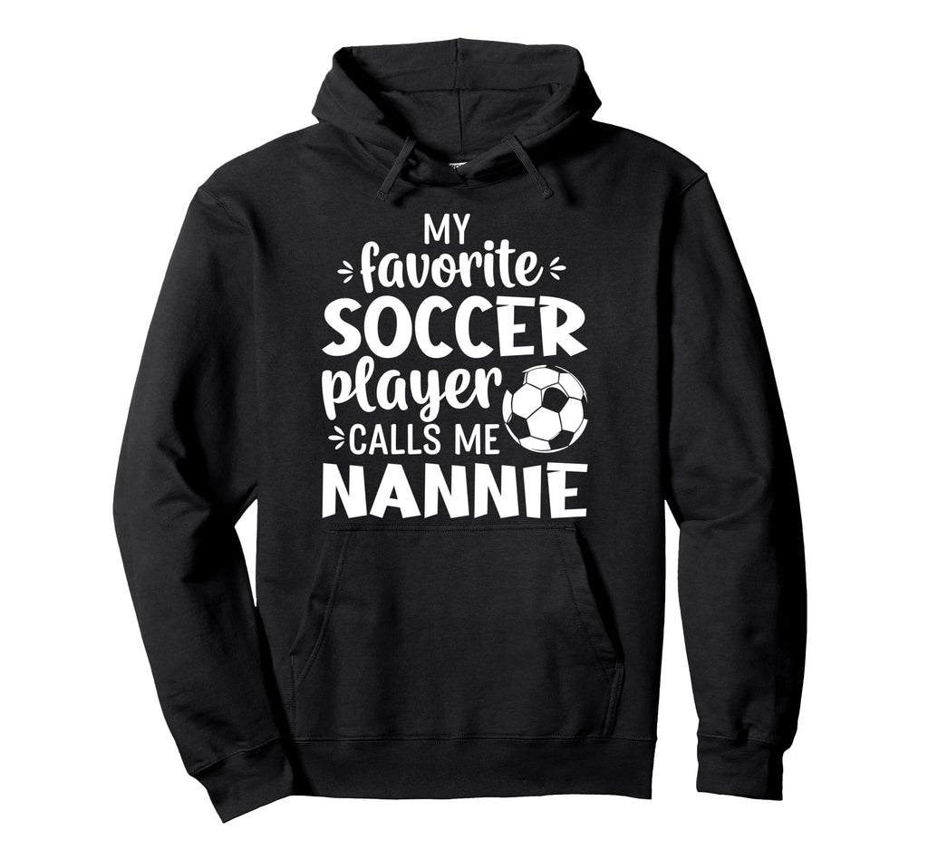 My Favorite Soccer Player Calls Me Nannie Hoodie - Trendy Graphic Unisex - T-Shirt, Sweatshirt, Hoodie
