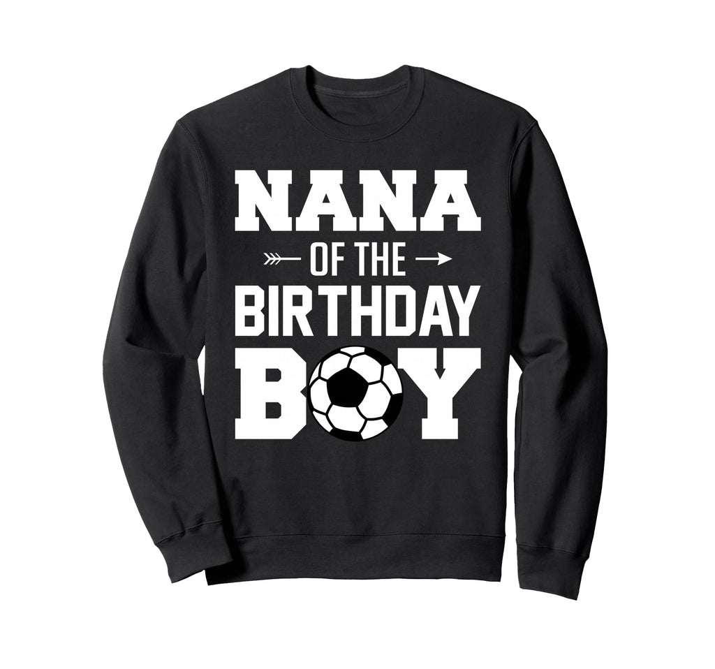 Nana Birthday Funny Soccer Family Sweatshirt - Unique Graphic Unisex - T-Shirt, Sweatshirt, Hoodie