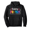Happy Fri Yay Fridays Weekend Teacher Hoodie - Streetwear Style Unisex - T-Shirt, Sweatshirt, Hoodie