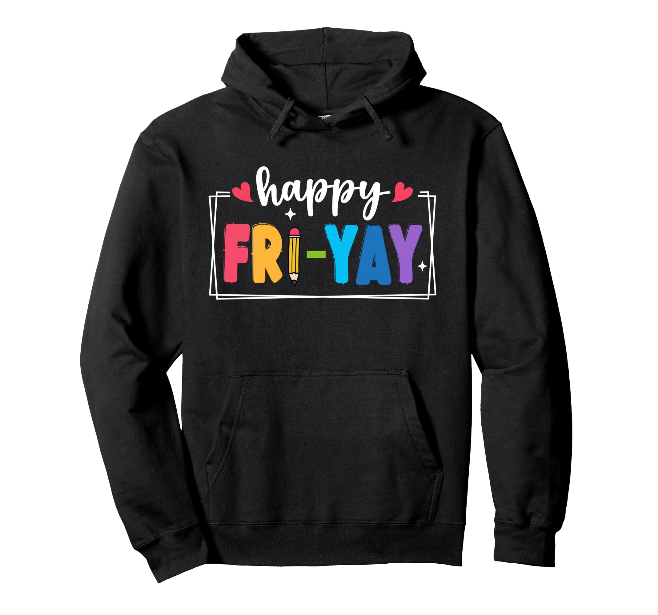 Happy Fri Yay Fridays Weekend Teacher Hoodie - Streetwear Style Unisex - T-Shirt, Sweatshirt, Hoodie