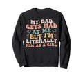 My Dad Gets Mad Me But Im Literally Sweatshirt - Novelty Apparel Men Women - T-Shirt, Sweatshirt, Hoodie