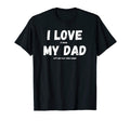 I Love My Dad Funny Sarcastic Video T-Shirt - Unique Graphic Men Women - T-Shirt, Sweatshirt, Hoodie