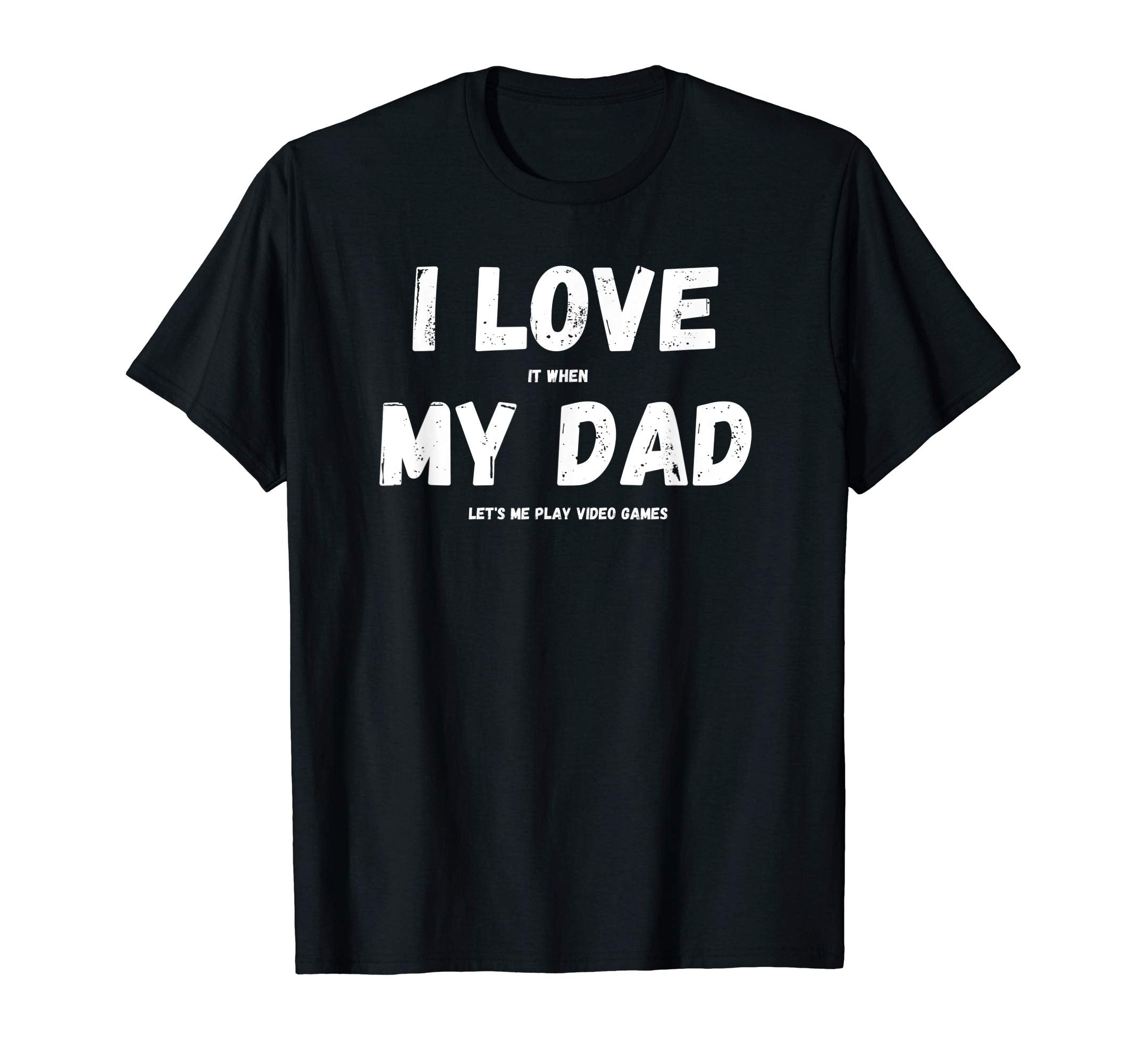 I Love My Dad Funny Sarcastic Video T-Shirt - Unique Graphic Men Women - T-Shirt, Sweatshirt, Hoodie