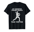 My Daughter Throws Harder Than Your T-Shirt - Novelty Apparel Men Women - T-Shirt, Sweatshirt, Hoodie