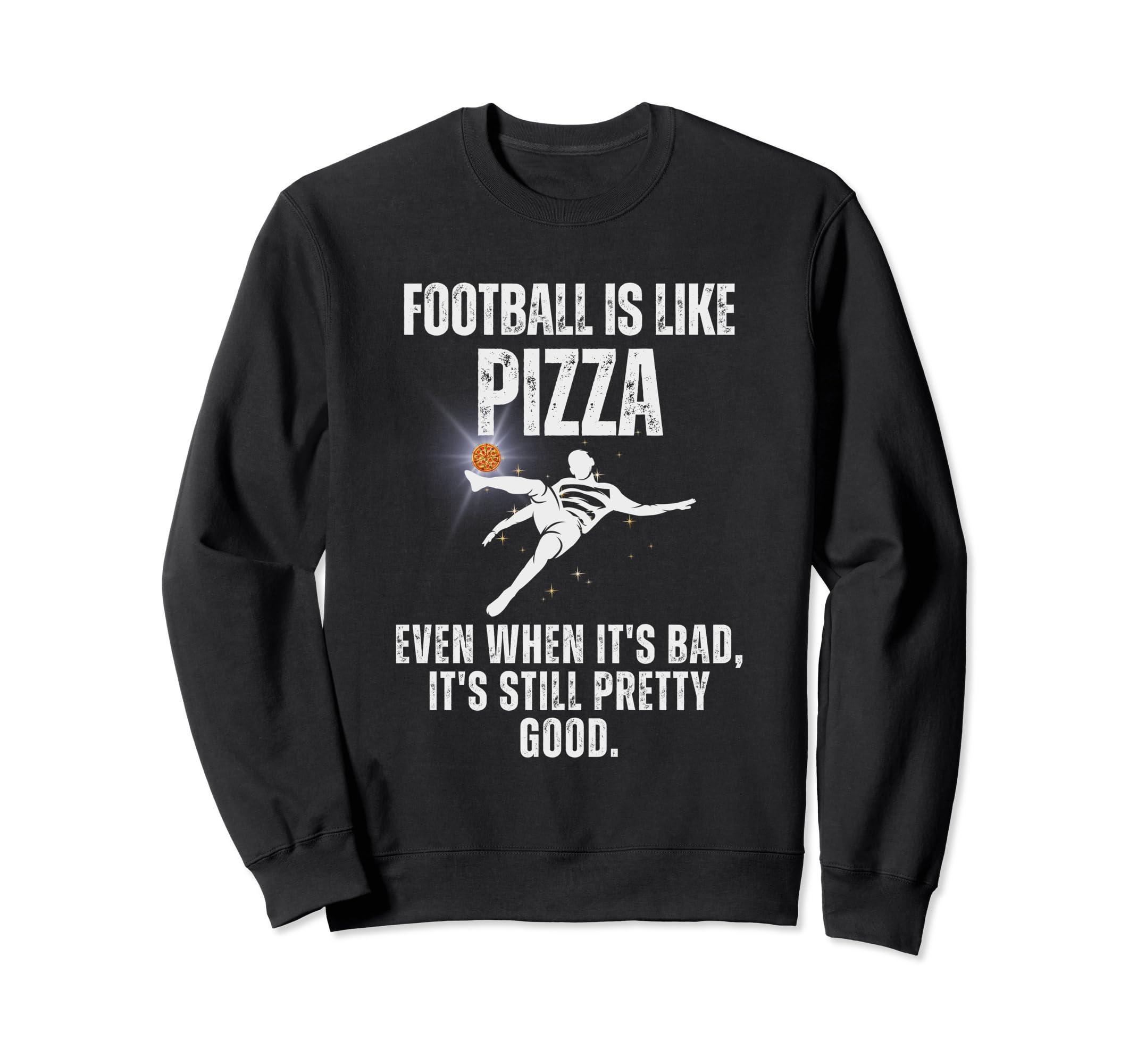 Football Is Like Pizza Funny Sweatshirt - Fun Novelty Design Men Women - T-Shirt, Sweatshirt, Hoodie