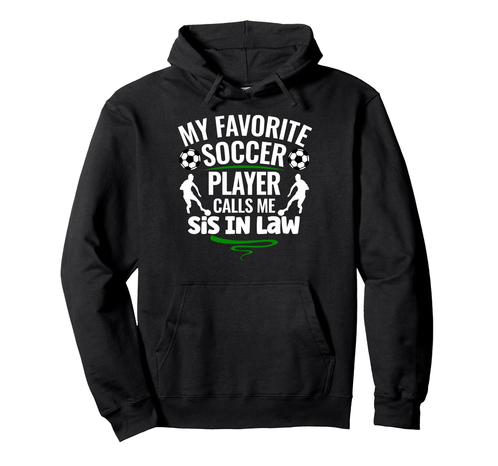 My Favorite Soccer Player Calls Me Sis Law Hoodie - Novelty Apparel Unisex - T-Shirt, Sweatshirt, Hoodie