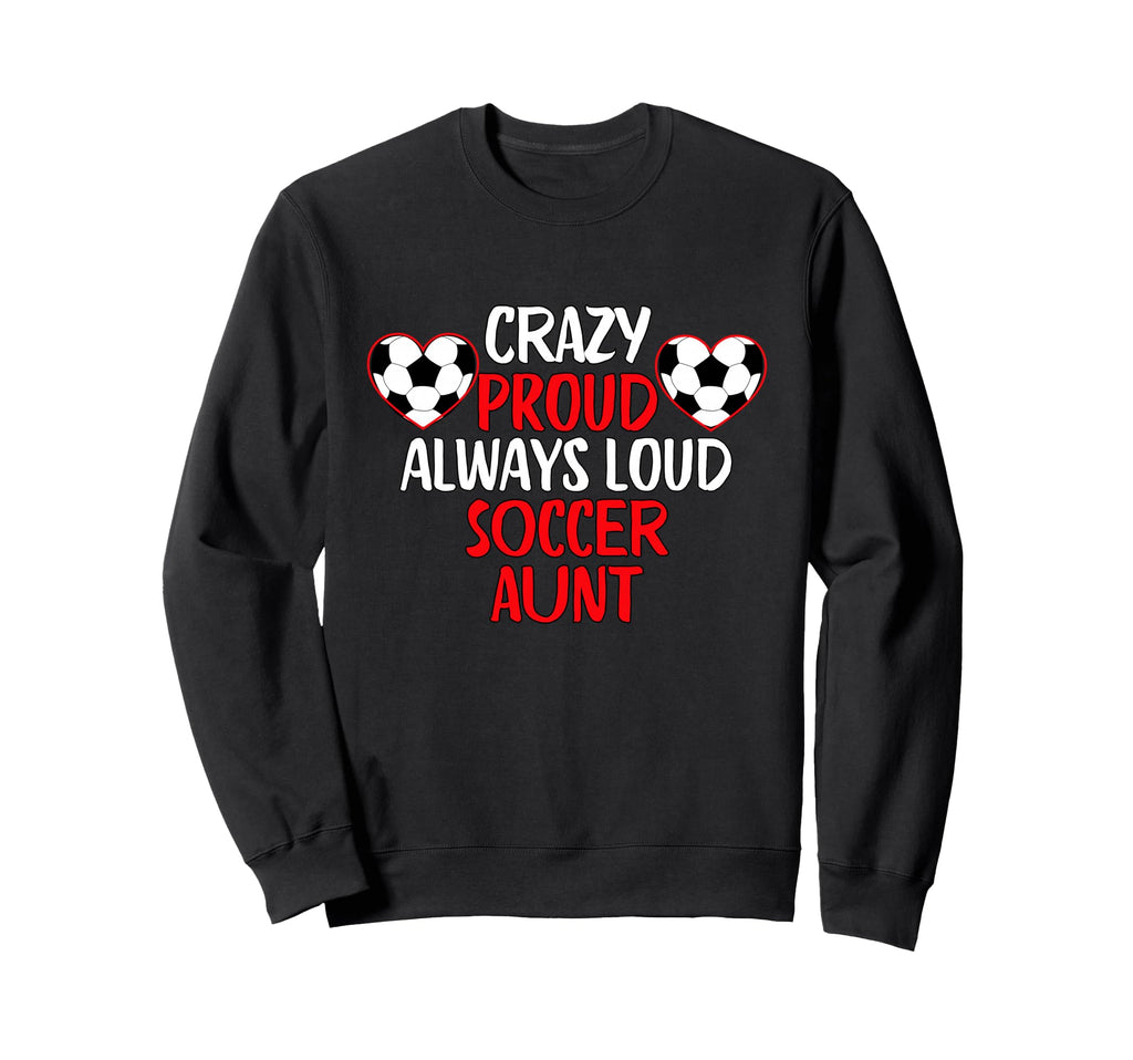 Crazy Proud Always Loud Soccer Sweatshirt - Aesthetic Graphic for Adults - T-Shirt, Sweatshirt, Hoodie