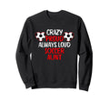 Crazy Proud Always Loud Soccer Sweatshirt - Aesthetic Graphic for Adults - T-Shirt, Sweatshirt, Hoodie