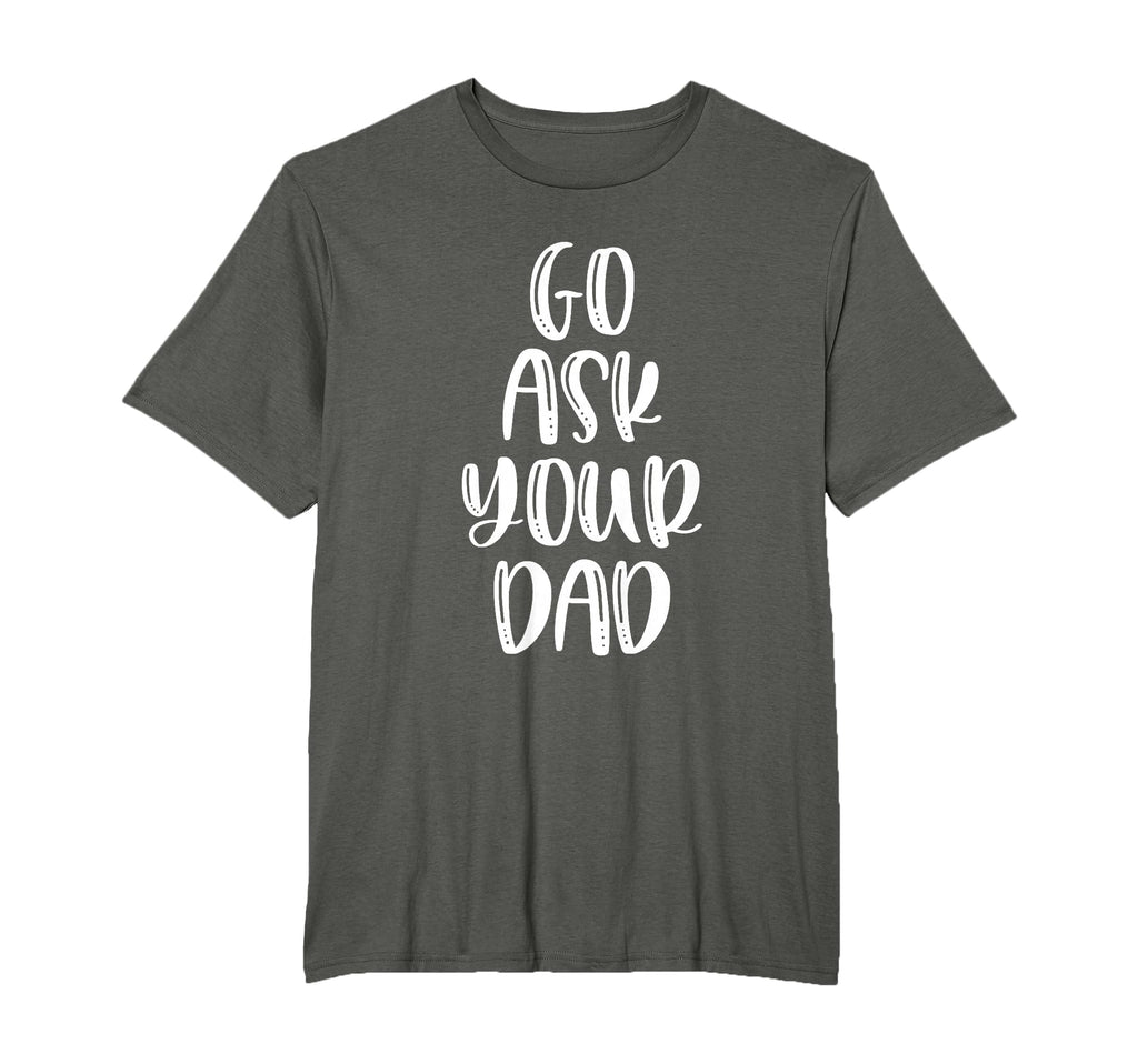 Go Ask Your Dad T-Shirt - Minimalist Print Men Women - T-Shirt, Sweatshirt, Hoodie