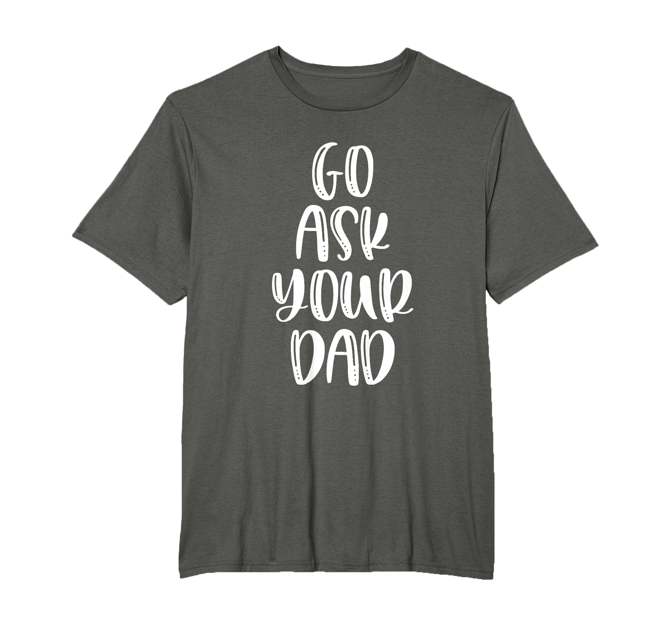 Go Ask Your Dad T-Shirt - Minimalist Print Men Women - T-Shirt, Sweatshirt, Hoodie