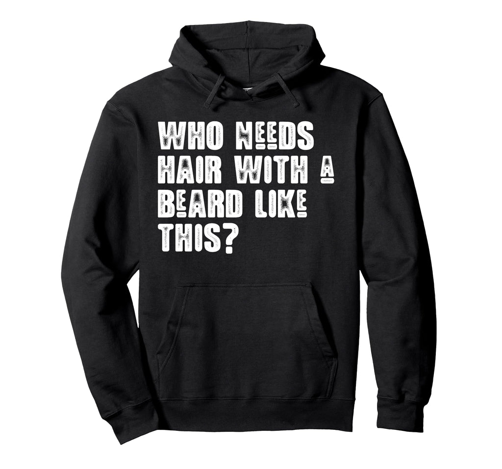 Who Needs Hair Beard Like This Bearded Hoodie - Graphic Print for Adults - T-Shirt, Sweatshirt, Hoodie