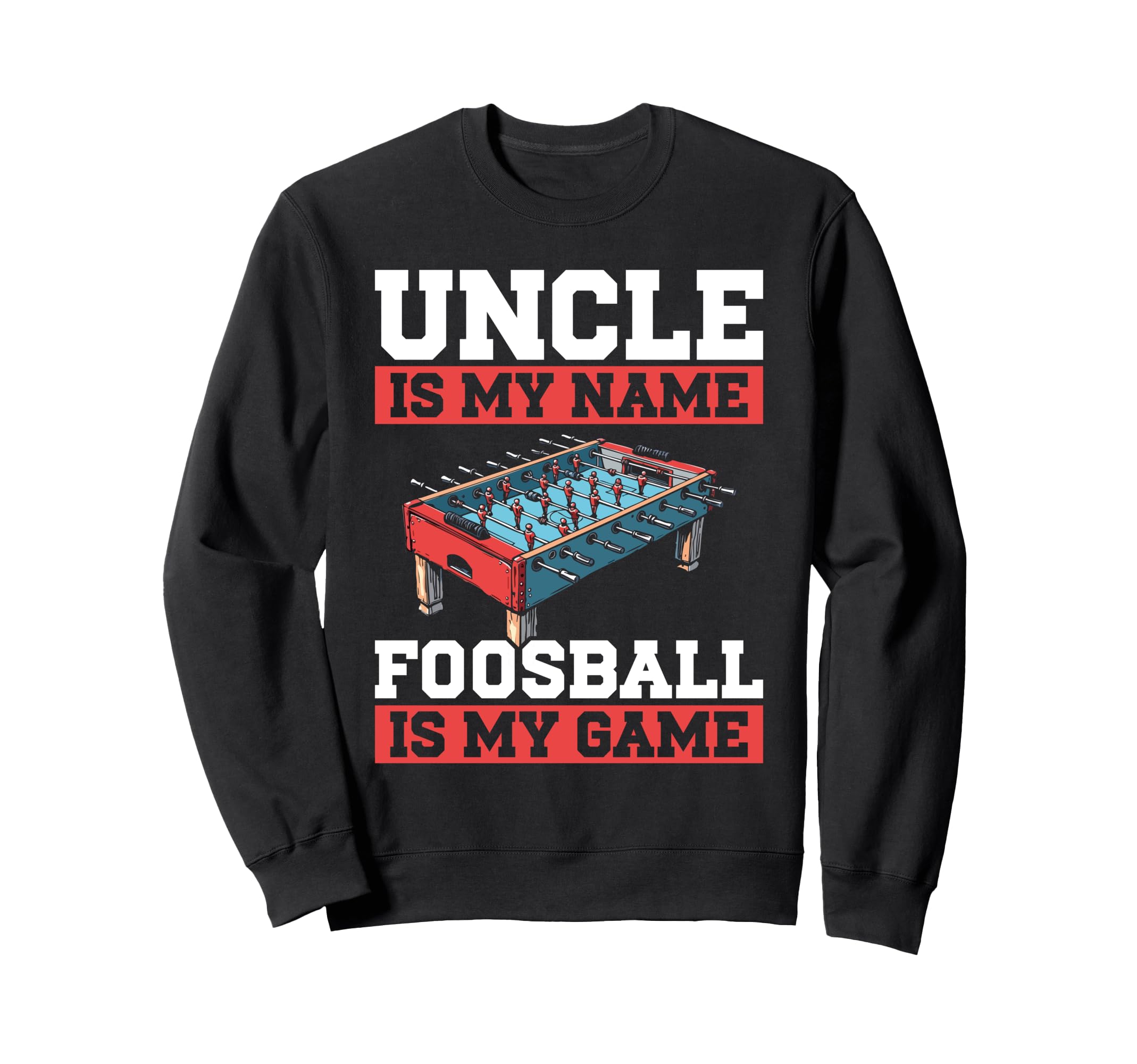 Uncle Is My Name Foosball Is My Sweatshirt - Novelty Apparel for Adults - T-Shirt, Sweatshirt, Hoodie