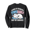 Temporarily Out Service Nursing Sweatshirt - Novelty Apparel for Adults - T-Shirt, Sweatshirt, Hoodie