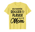 My Favorite Soccer Player Calls Me Mom T-Shirt - Novelty Apparel Unisex - T-Shirt, Sweatshirt, Hoodie