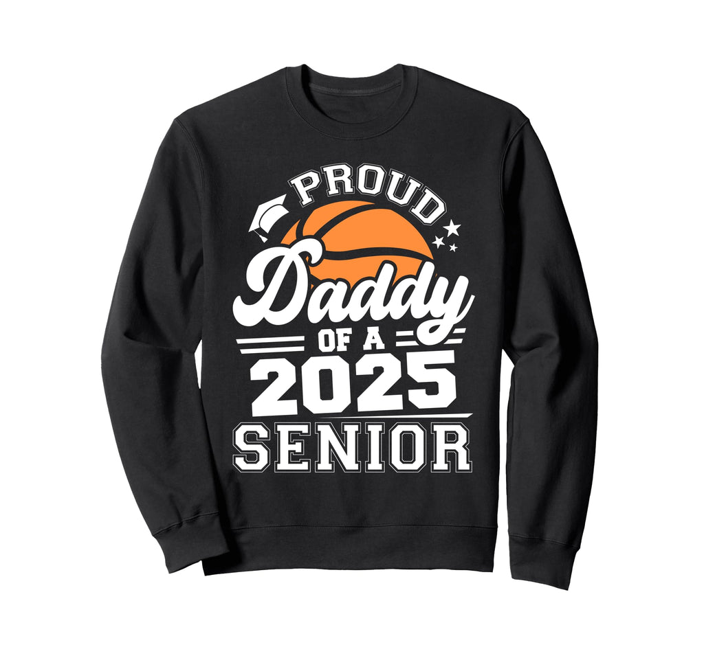 Proud Daddy 2025 Senior Basketball Sweatshirt - Streetwear Style Men Women - T-Shirt, Sweatshirt, Hoodie