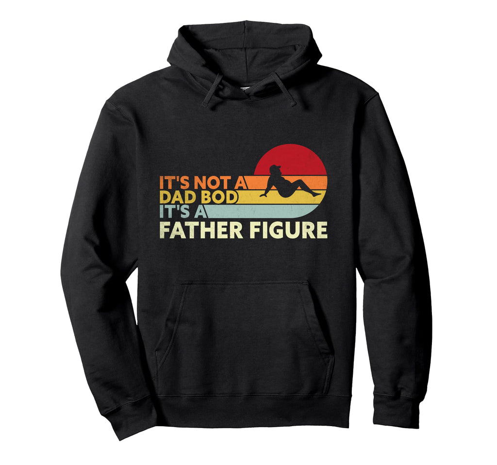Its Not Dad Bod Its Father Figure Hoodie - Trendy Graphic for Adults - T-Shirt, Sweatshirt, Hoodie