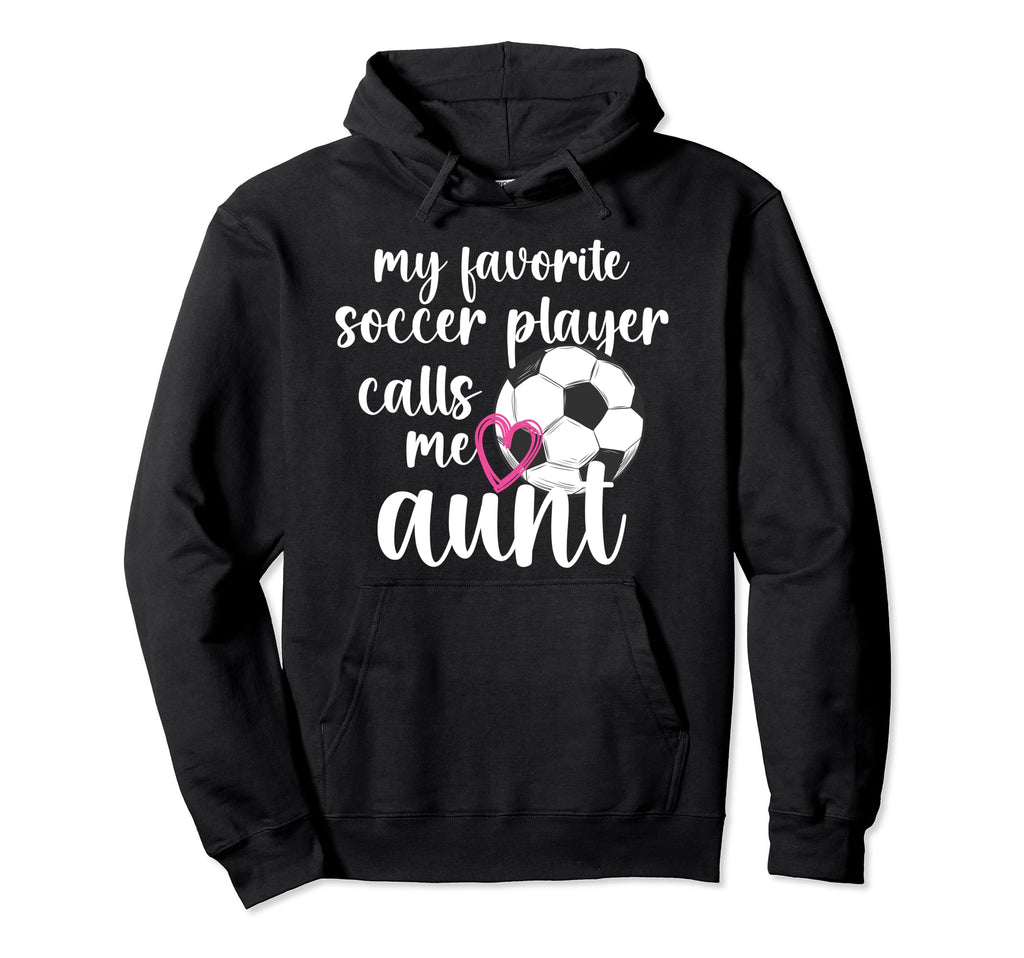 My Favorite Soccer Player Aunt Soccer Hoodie - Casual Everyday Wear Unisex - T-Shirt, Sweatshirt, Hoodie
