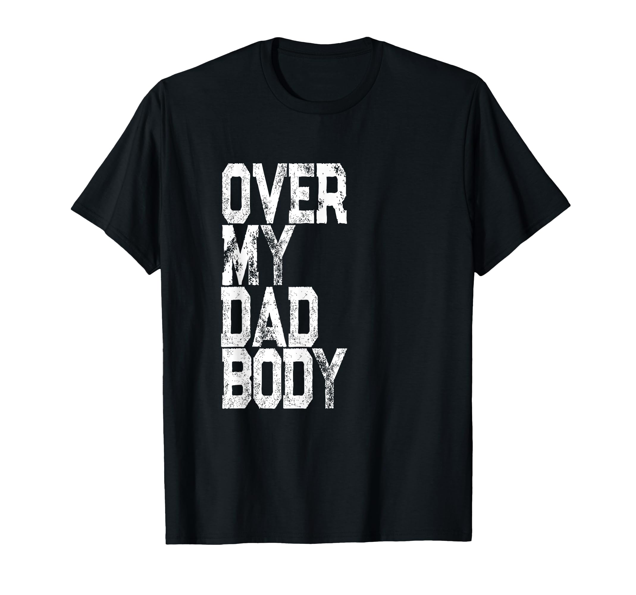 Funny Mens Over My Dad Body T-Shirt - Custom Art Print Men Women - T-Shirt, Sweatshirt, Hoodie