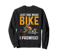 Just One More Bike I Promise Funny Sweatshirt - Custom Art Print Men Women - T-Shirt, Sweatshirt, Hoodie