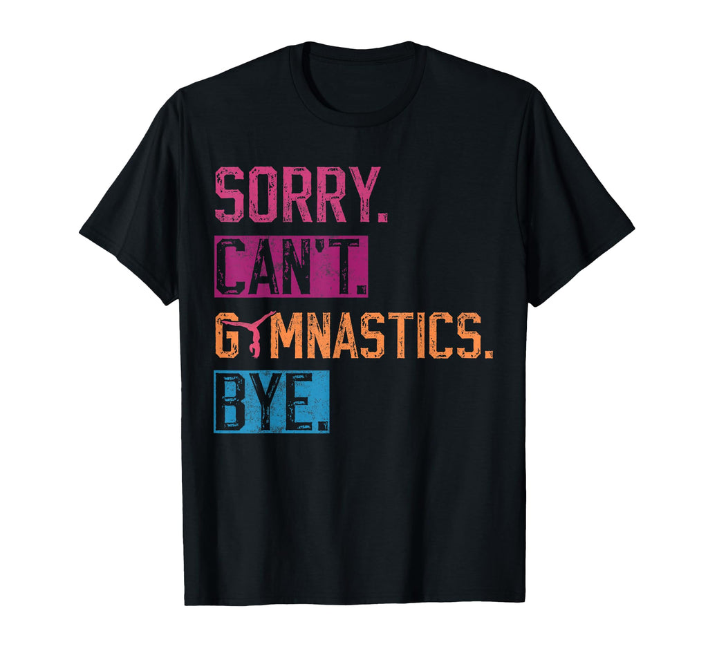 Sorry Cant Gymnastics Bye Funny T-Shirt - Custom Art Print Men Women - T-Shirt, Sweatshirt, Hoodie