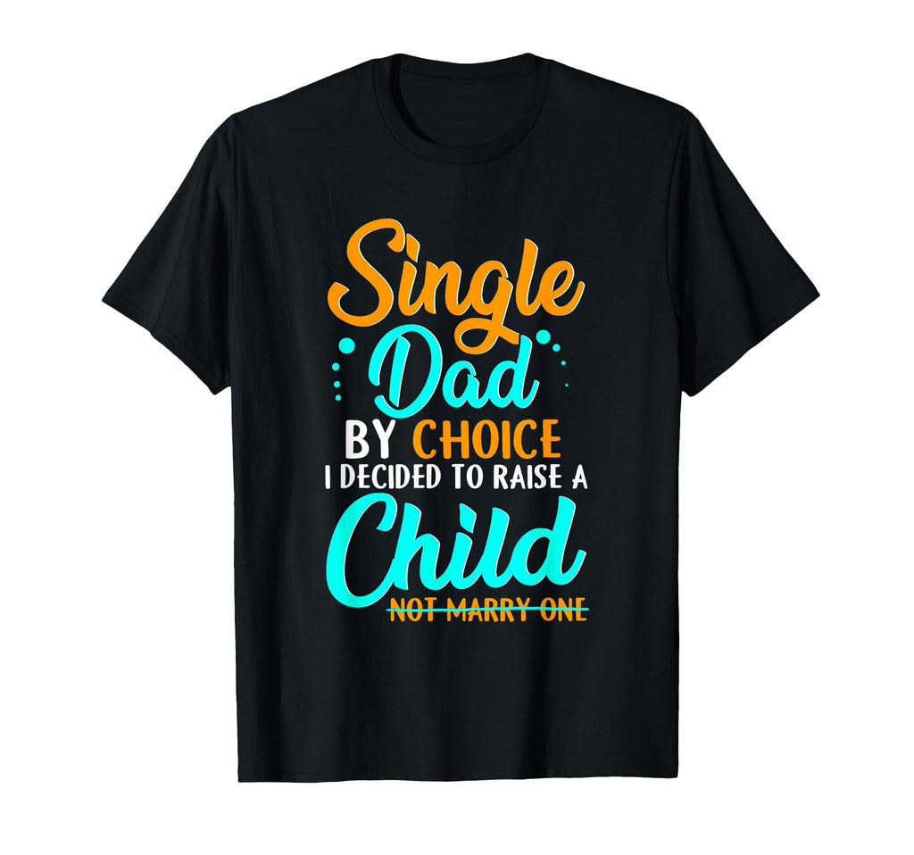 Single Dad Divorced Dads To Raise T-Shirt - Casual Everyday Wear Unisex - T-Shirt, Sweatshirt, Hoodie