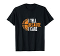 Funny Basketball Fan I Yell Because T-Shirt - Custom Art Print for Adults - T-Shirt, Sweatshirt, Hoodie