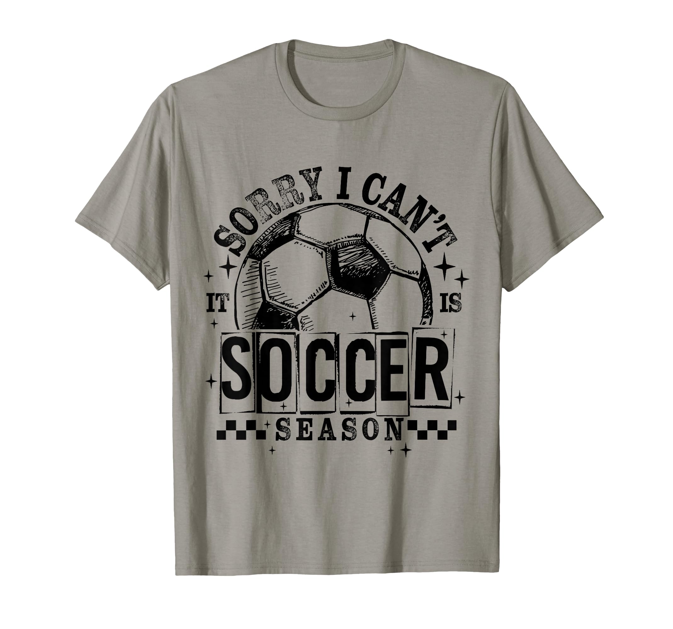 Sorry I Cant It Is Soccer Season T-Shirt - Streetwear Style for Adults - T-Shirt, Sweatshirt, Hoodie