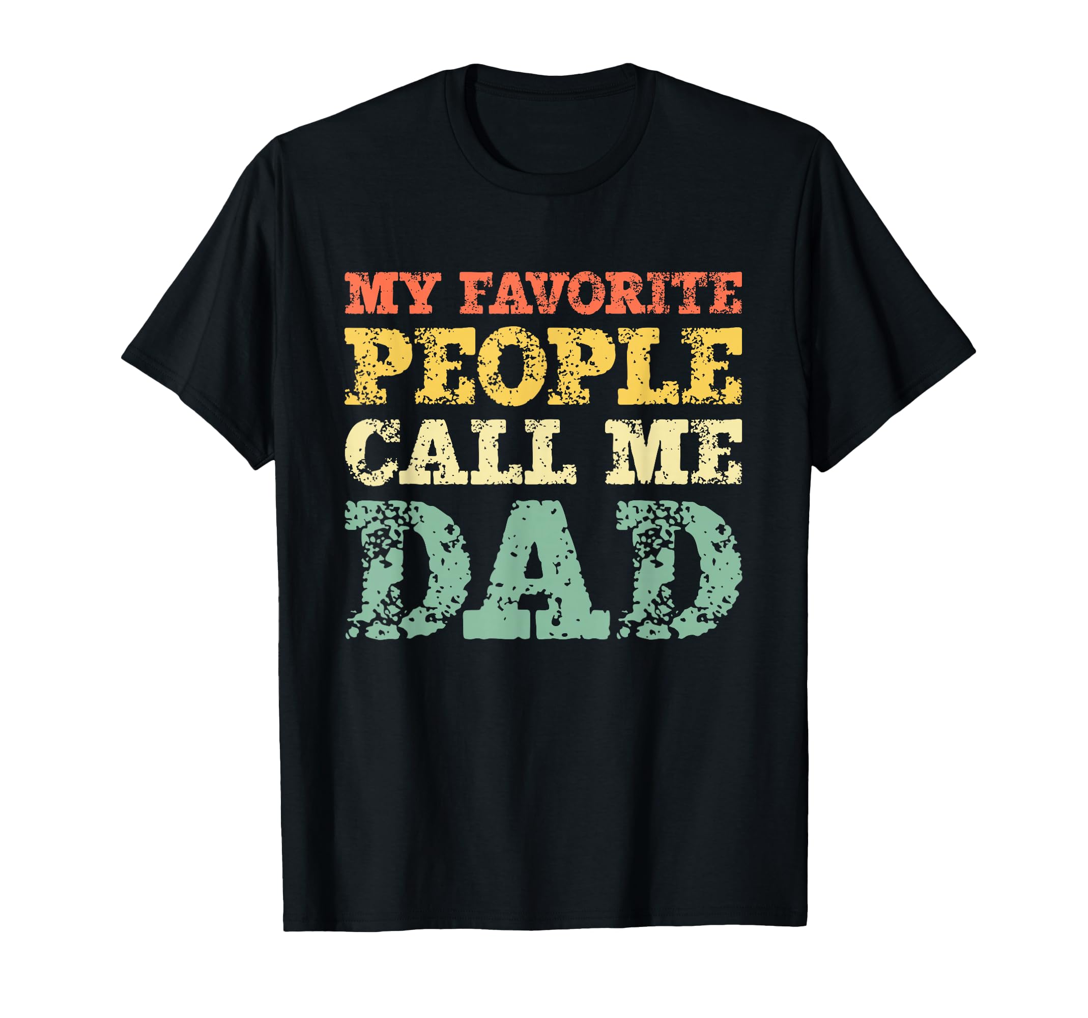 My Favorite People Call Me Dad T-Shirt - Casual Everyday Wear for Adults - T-Shirt, Sweatshirt, Hoodie