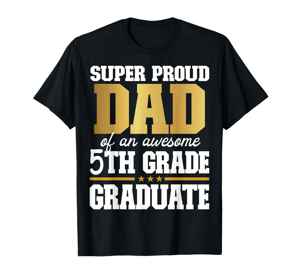 Super Proud Dad Awesome 5Th Grade T-Shirt - Unique Graphic Men Women - T-Shirt, Sweatshirt, Hoodie