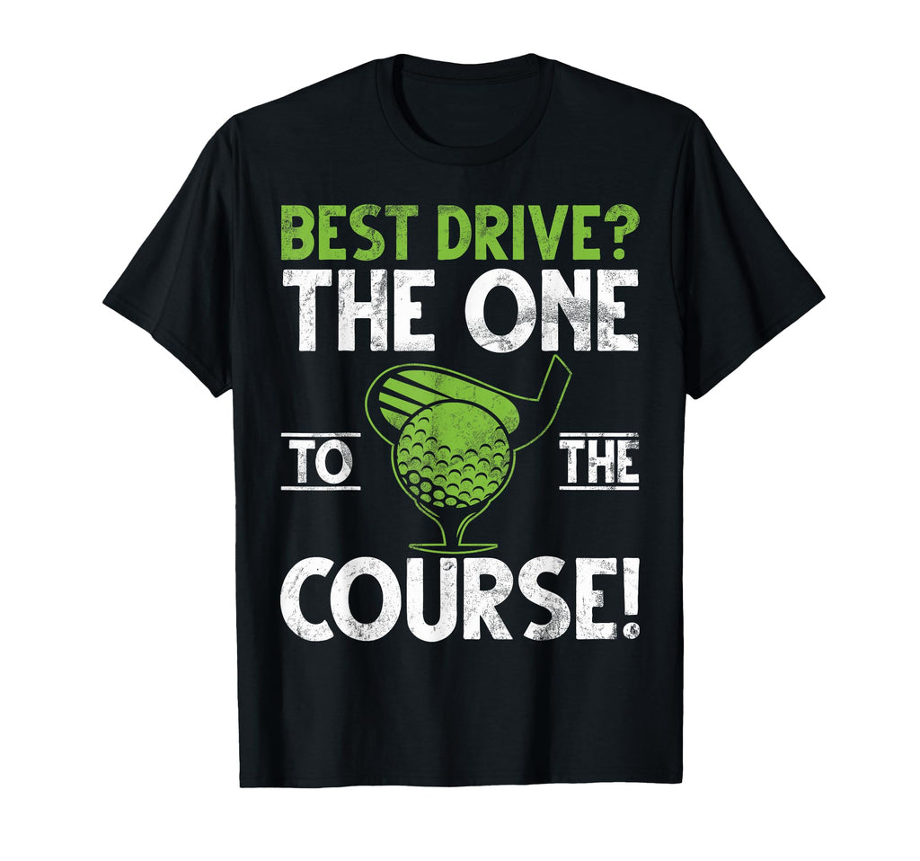 Best Drive One To Course Golf Dad T-Shirt - Fun Novelty Design Unisex - T-Shirt, Sweatshirt, Hoodie