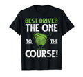 Best Drive One To Course Golf Dad T-Shirt - Fun Novelty Design Unisex - T-Shirt, Sweatshirt, Hoodie