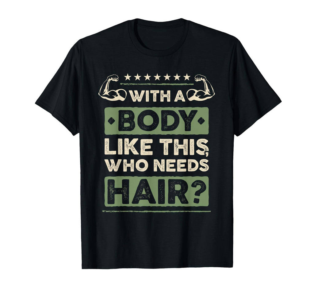 Body Like This Who Needs Hair Gift Funny T-Shirt - Streetwear Style Unisex - T-Shirt, Sweatshirt, Hoodie
