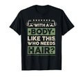 Body Like This Who Needs Hair Gift Funny T-Shirt - Streetwear Style Unisex - T-Shirt, Sweatshirt, Hoodie