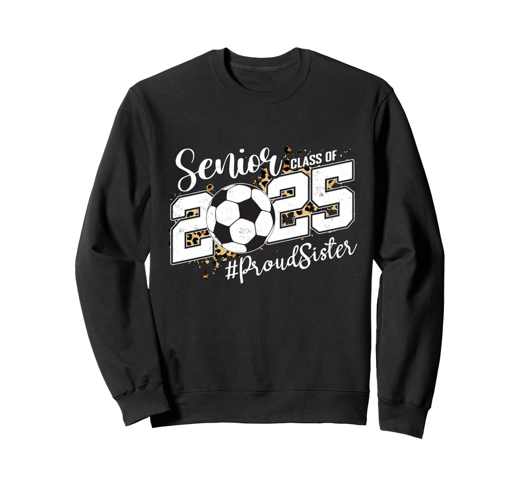 Proud Sister 2025 Senior Soccer Sweatshirt - Aesthetic Graphic Men Women - T-Shirt, Sweatshirt, Hoodie