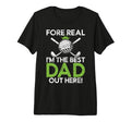 Fore Real Im Best Dad Out Here Golf Dad T-Shirt - Custom Art Print Unisex - T-Shirt, Sweatshirt, Hoodie