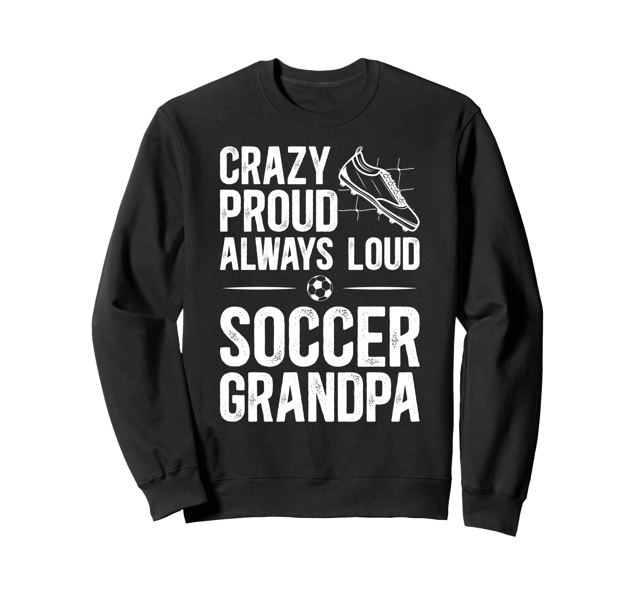 Crazy Proud Soccer Grandpa Soccer Sweatshirt - Casual Everyday Wear Unisex - T-Shirt, Sweatshirt, Hoodie