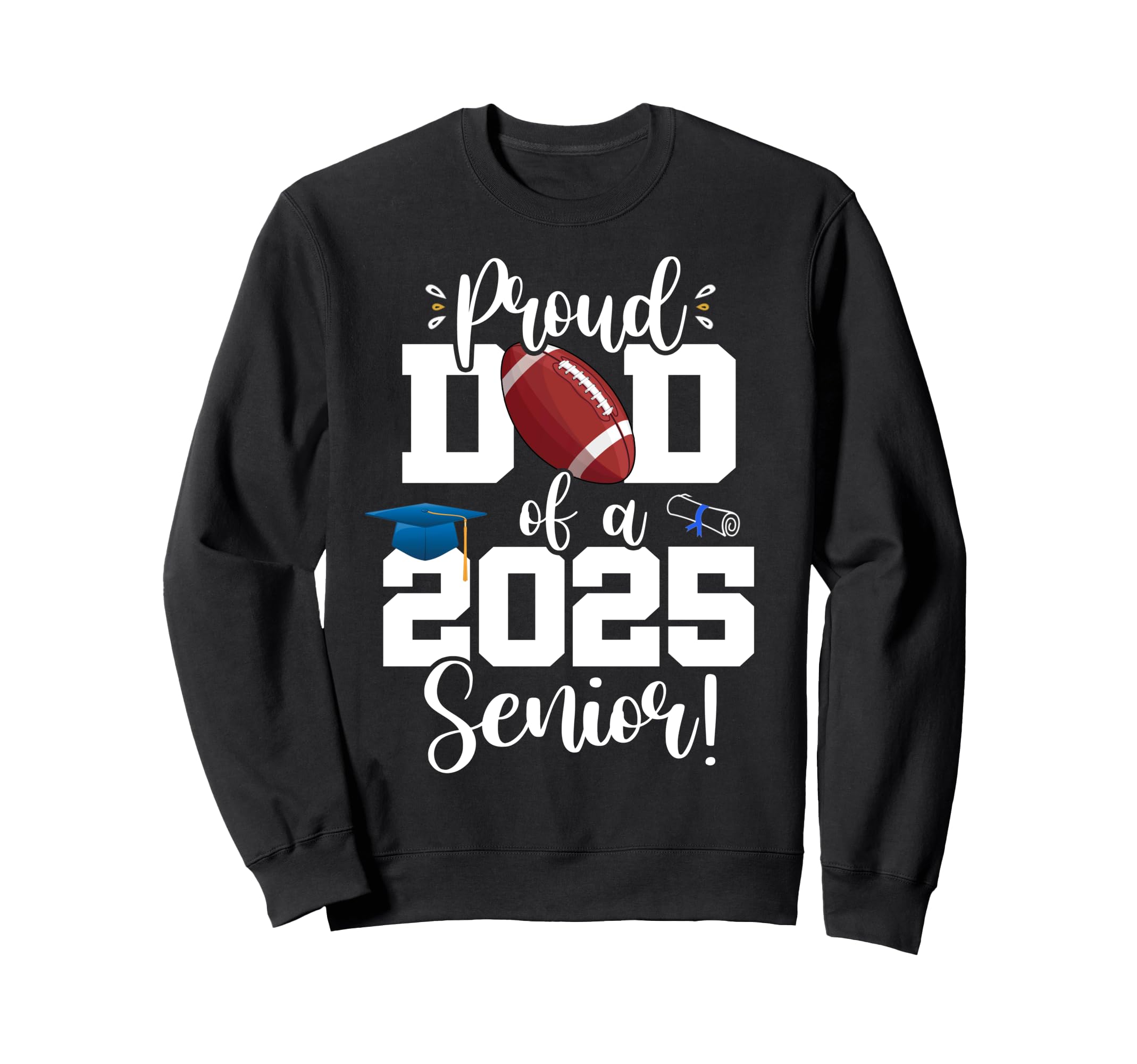 Proud Dad Class 2025 Senior Sweatshirt - Casual Everyday Wear Men Women - T-Shirt, Sweatshirt, Hoodie