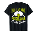 Papa Is My Name Pickleball Is My Game T-Shirt - Trendy Graphic Unisex - T-Shirt, Sweatshirt, Hoodie