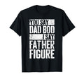 You Say Dad Bod I Say Father T-Shirt - Casual Everyday Wear for Adults - T-Shirt, Sweatshirt, Hoodie