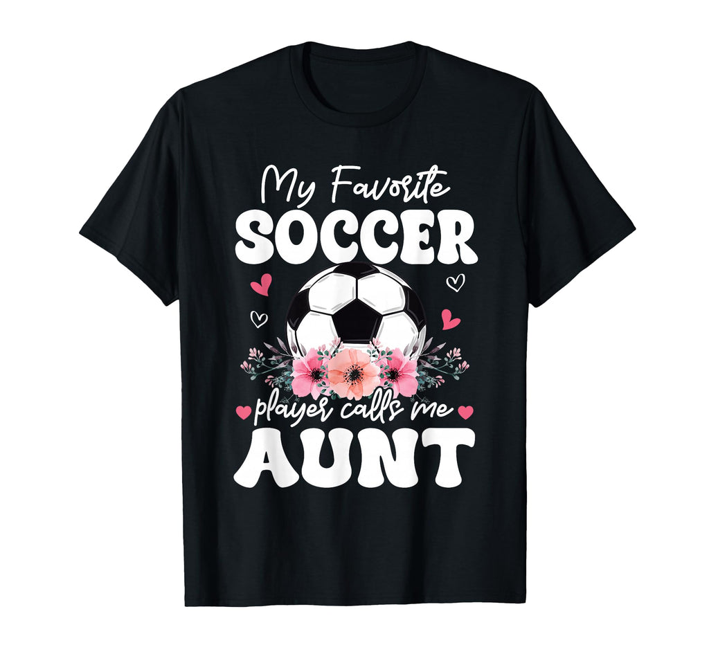 My Favorite Soccer Player Calls Me Aunt T-Shirt - Graphic Print Unisex - T-Shirt, Sweatshirt, Hoodie