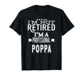 Im Not Retired Im Professional Poppa T-Shirt - Trendy Graphic Men Women - T-Shirt, Sweatshirt, Hoodie