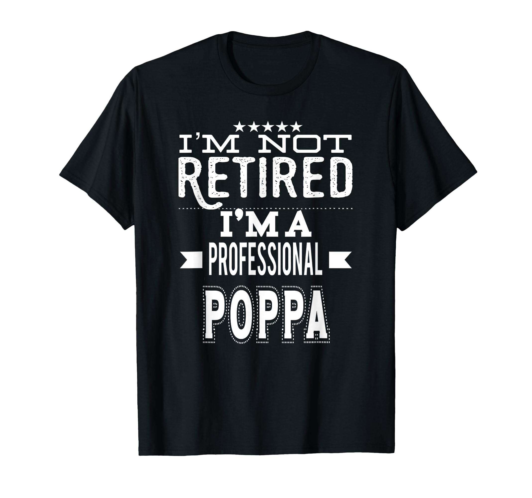 Im Not Retired Im Professional Poppa T-Shirt - Trendy Graphic Men Women - T-Shirt, Sweatshirt, Hoodie