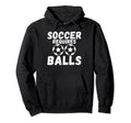 Soccer Requires Balls Funny Soccer Hoodie - Unique Graphic Men Women - T-Shirt, Sweatshirt, Hoodie